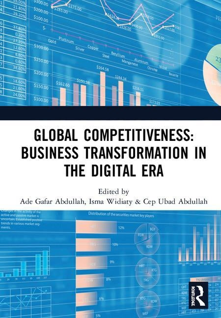 Global Competitiveness: Business Transformation in the Digital Era: Proceedings of the First Economics and Business Competitiveness International Conf by Abdullah, Ade Gafar