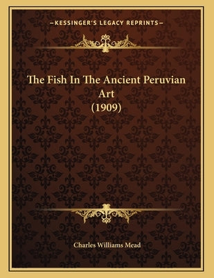 The Fish In The Ancient Peruvian Art (1909) by Mead, Charles Williams