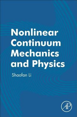 Nonlinear Continuum Mechanics and Physics by Li, Shaofan