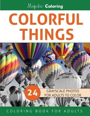 Colorful Things: Grayscale Photo Coloring Book for Adults by Coloring, Majestic