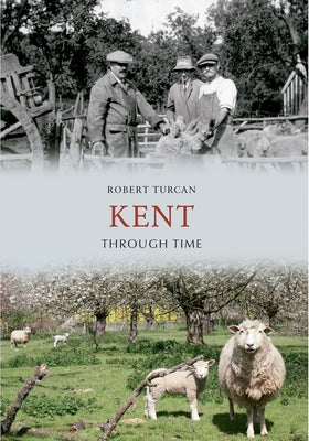 Kent Through Time by Turcan, Robert