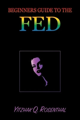 Beginner's Guide to the FED: Why is it Unique on our Planet by Rosenthal, Yitzhak Q.