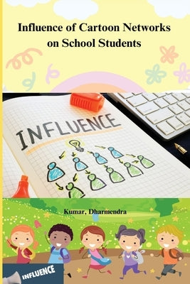 Influence of Cartoon Networks on School Students by Kumar, Dharmendra