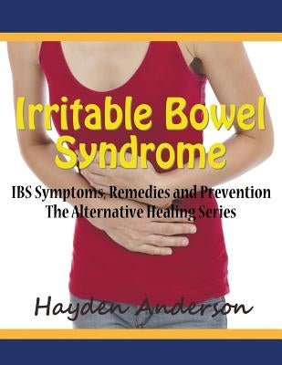 Irritable Bowel Syndrome: IBS Symptoms, Remedies and Prevention (Large Print): The Alternative Healing Series by Anderson, Hayden