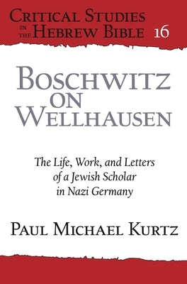 Boschwitz on Wellhausen: The Life, Work, and Letters of a Jewish Scholar in Nazi Germany by Kurtz, Paul Michael