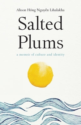 Salted Plums: A Memoir of Culture and Identity by Lihalakha, Alison Hong Nguyen