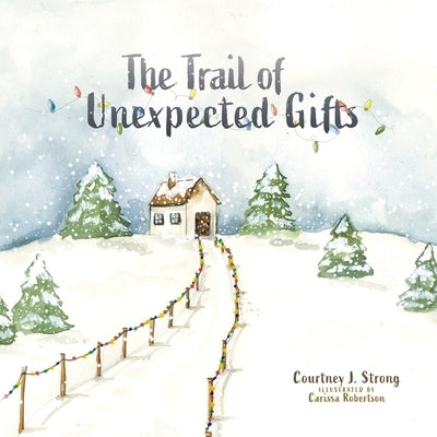 The Trail of Unexpected Gifts by Strong, Courtney J.
