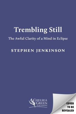 Trembling Still: The Awful Clarity of a Mind in Eclipse by Jenkinson, Stephen