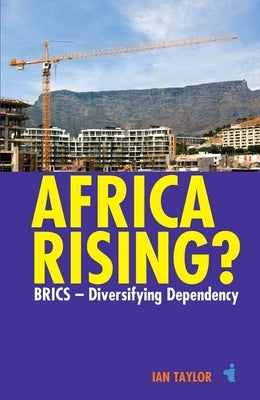 Africa Rising?: Brics - Diversifying Dependency by Taylor, Ian