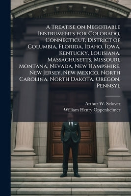 A Treatise on Negotiable Instruments for Colorado, Connecticut, District of Columbia, Florida, Idaho, Iowa, Kentucky, Louisiana, Massachusetts, Missou by Selover, Arthur W. B. 1871