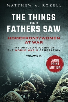Homefront/Women at War-Large Print Edition: The Things Our Fathers Saw-Volume IX by Rozell, Matthew a.