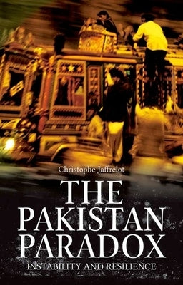 The Pakistan Paradox: Instability and Resilience by Jaffrelot, Christrophe