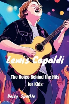 Lewis Capaldi: The Voice Behind the Hits for Kids by Sparkle, Daisy