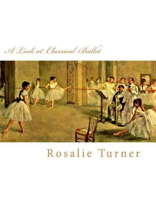 A Look at Classical Ballet by Turner, Rosalie