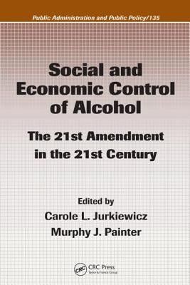 Social and Economic Control of Alcohol: The 21st Amendment in the 21st Century by Jurkiewicz, Carole L.