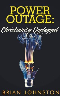 Power Outage - Christianity Unplugged by Johnston, Brian