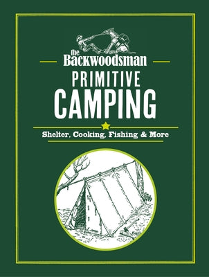 The Backwoodsman: Primitive Camping: Shelter, Cooking, Tools, and More by The Backwoodsman