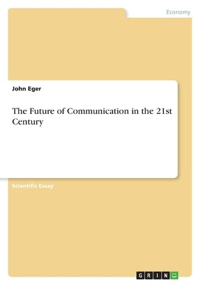 The Future of Communication in the 21st Century by Eger, John