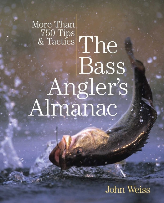 Bass Angler's Almanac: More Than 750 Tips & Tactics by Weiss, John