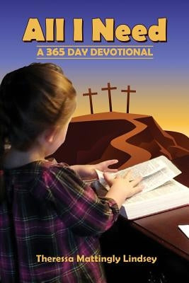 All I Need: A 365 Day Devotional by Lindsey, Theressa Mattingly
