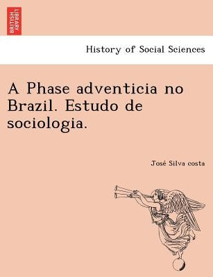 A Phase Adventicia No Brazil. Estudo de Sociologia. by Silva Costa, Jose