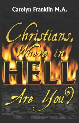Christians, Where In Hell Are You? by Franklin M. a., Carolyn