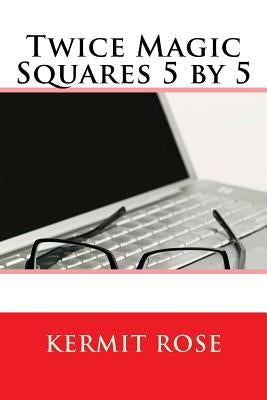 Twice Magic Squares 5 by 5 by Rose, Kermit