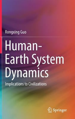 Human-Earth System Dynamics: Implications to Civilizations by Guo, Rongxing
