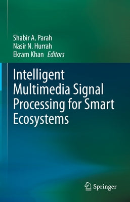 Intelligent Multimedia Signal Processing for Smart Ecosystems by Parah, Shabir A.