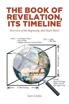 The Book of Revelation, Its Timeline: Overview of the Beginning, and Much More! by Corbin, Gary