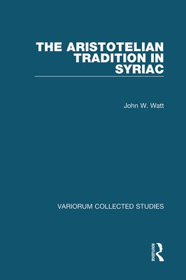The Aristotelian Tradition in Syriac by Watt, John W.