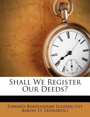 Shall We Register Our Deeds? by Edward Burtenshaw Sugden (1st Baron St