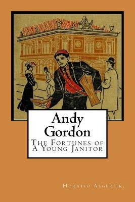 Andy Gordon: The Fortunes of A Young Janitor by Alger, Horatio, Jr.