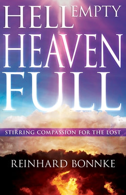 Hell Empty, Heaven Full: Stirring Compassion for the Lost by Bonnke, Reinhard