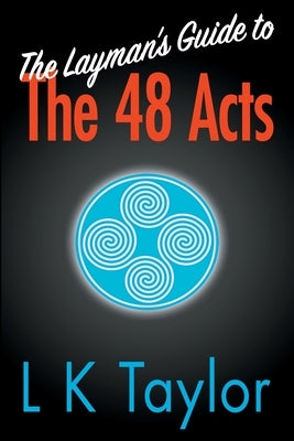 The Layman's Guide to the 48 Acts by Taylor, L. K.
