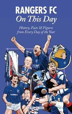 Rangers on This Day: History, Facts & Figures from Every Day of the Year by Smith, Paul