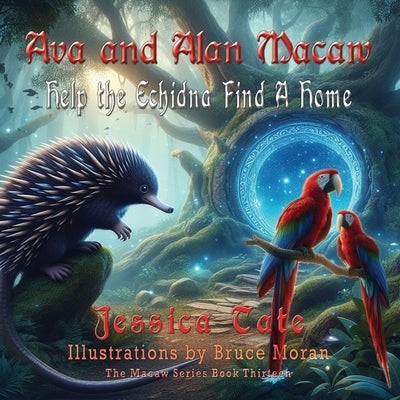 Ava and Alan Macaw Help the Echidna Find a Home by Tate, Jessica