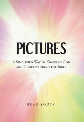 Pictures: A Simplified Way of Knowing God and Understanding the Bible by Young, Brad