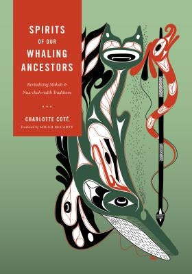 Spirits of Our Whaling Ancestors: Revitalizing Makah and Nuu-chah-nulth Traditions by Coté, Charlotte