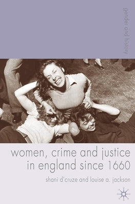Women, Crime and Justice in England Since 1660 by D'Cruze, Shani