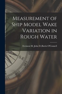 Measurement of Ship Model Wake Variation in Rough Water by O'Connell, John D. Burtis Evenson M.