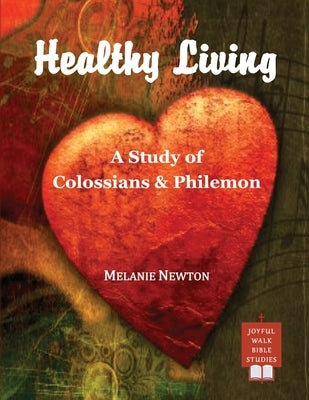 Healthy Living: A Study of Colossians & Philemon by Newton, Melanie