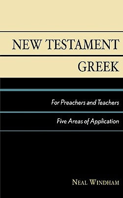 New Testament Greek for Preachers and Teachers: Five Areas of Application by Windham, Neal