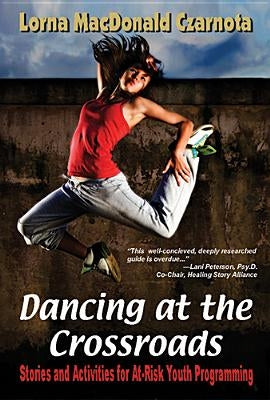 Dancing at the Crossroads: Stories and Activities for At-Risk Youth Programming by Czarnota, Lorna