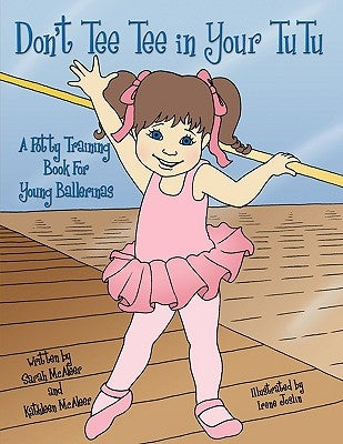 Don't Tee Tee in Your TuTu: A Potty Training Book For Young Ballerinas by McAleer, Sarah