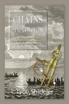 Chains of Tradition: A Guide to Anthropological History by Shideler, Tyce