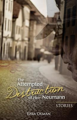 The Attempted Destruction of Herr Neumann - Stories by Olman, Ezra