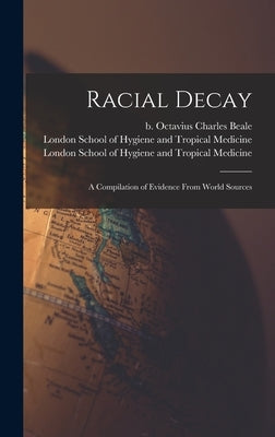 Racial Decay [electronic Resource]: a Compilation of Evidence From World Sources by Beale, Octavius Charles B. 1850