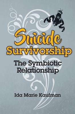 Suicide Survivorship: The Symbiotic Relationship by Kaufman, Ida Marie