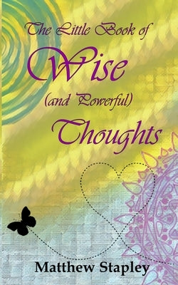 The Little Book of Wise (and Powerful) Thoughts by Stapley, Matthew